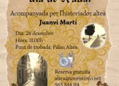 El proper dijous 26 de desembre tindrà lloc una ruta guiada sota el títol «Segon dia de Nadal». Aquesta activitat gratuïta estarà acompanyada per l'historiador alteà Juanvi Martí. Començarà a les 11.00 hores des de Palau Altea.